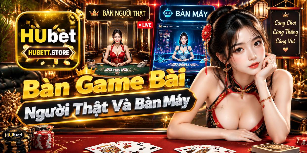 Bàn Game Bài Người Thật Và Bàn Máy