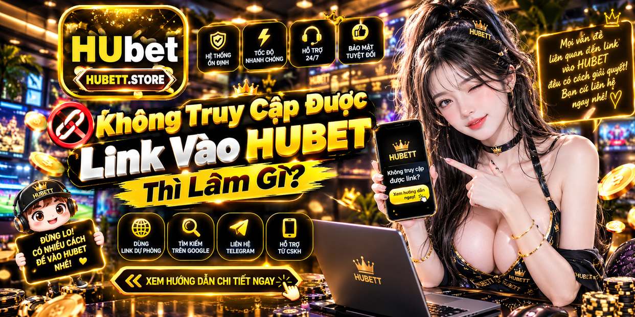 Không Truy Cập Được Link Vào HUBET Thì Làm Gì